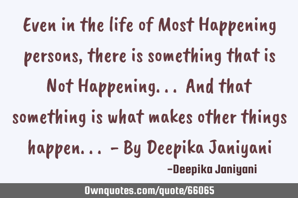 Even in the life of Most Happening persons, there is something that is Not Happening... And that