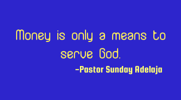 Money is only a means to serve God.