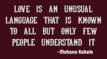 Love is an unusual language that is known to all but only few people understand it.