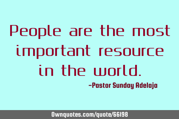 People are the most important resource in the