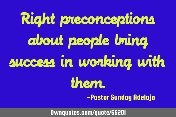 Right preconceptions about people bring success in working with