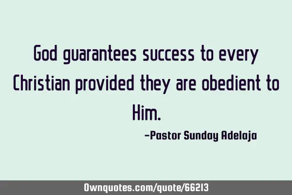 God guarantees success to every Christian provided they are obedient to H