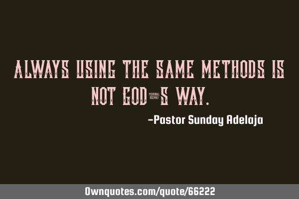 Always using the same methods is not God’s