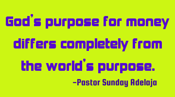 God’s purpose for money differs completely from the world’s purpose.