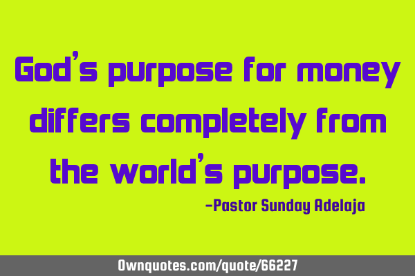 God’s purpose for money differs completely from the world’s