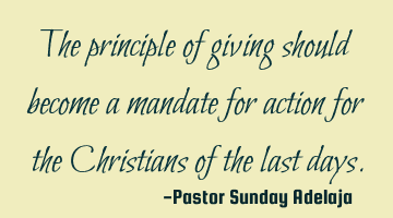 The principle of giving should become a mandate for action for the Christians of the last days.