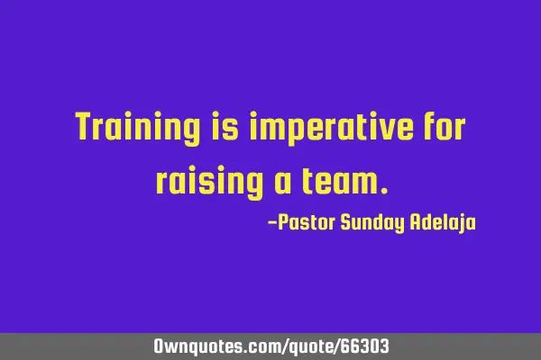 Training is imperative for raising a