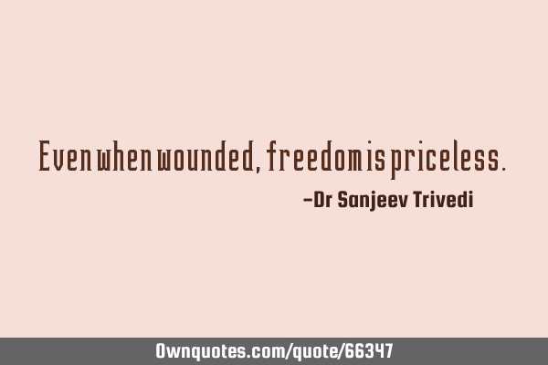 Even when wounded, freedom is