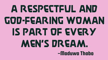 A respectful and god-fearing woman is part of every men's dream.