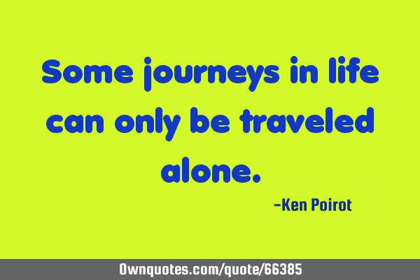 Some journeys in life can only be traveled