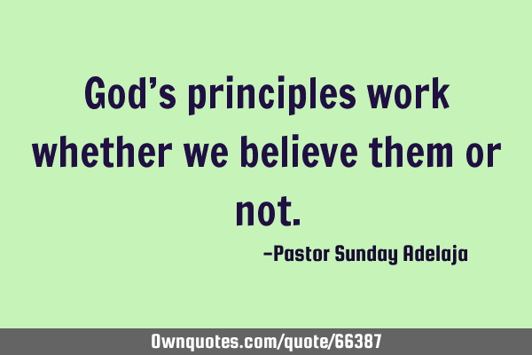 God’s principles work whether we believe them or