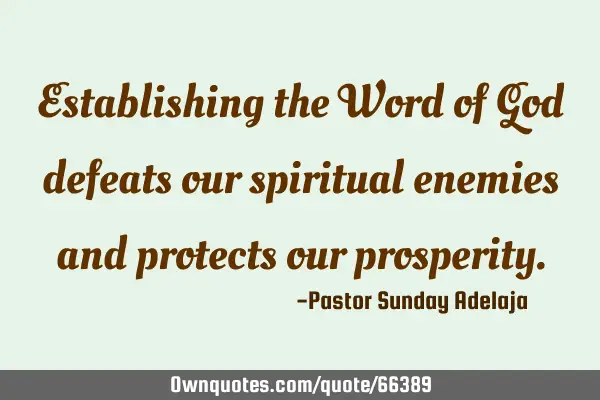 Establishing the Word of God defeats our spiritual enemies and protects our