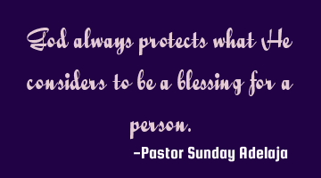 God always protects what He considers to be a blessing for a person.