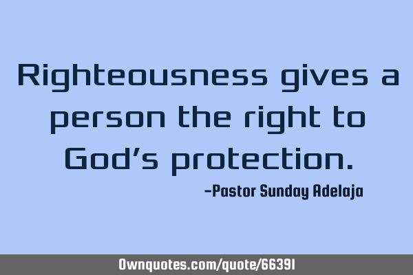Righteousness gives a person the right to God’s