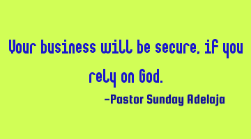 Your business will be secure, if you rely on God.