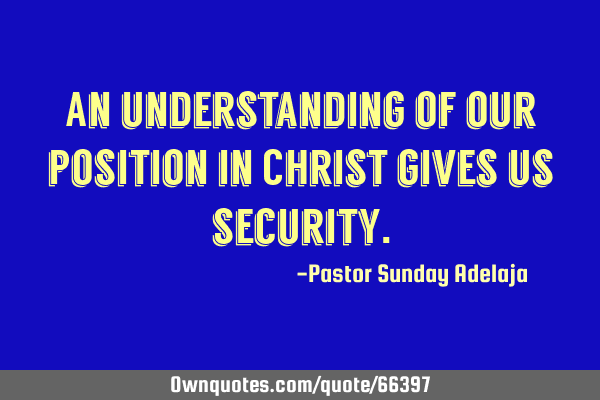 An understanding of our position in Christ gives us
