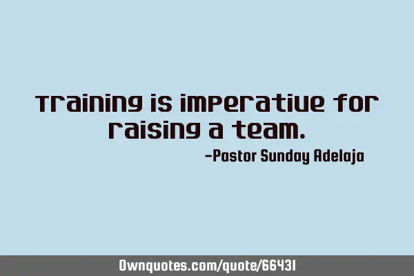 Training is imperative for raising a