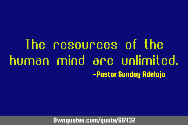 The resources of the human mind are