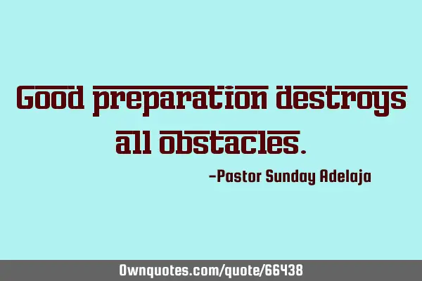Good preparation destroys all