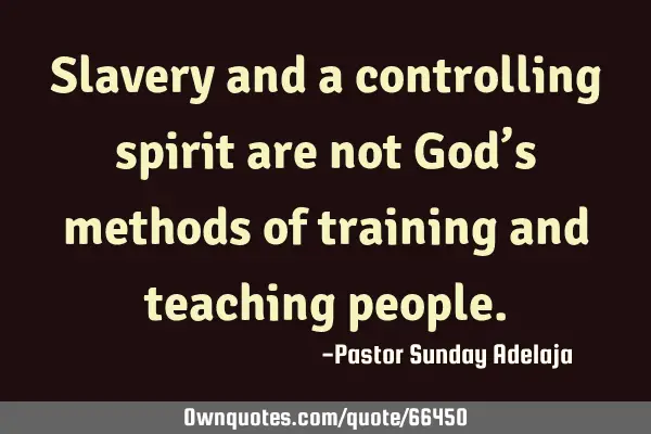 Slavery and a controlling spirit are not God