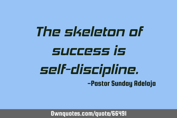 The skeleton of success is self-