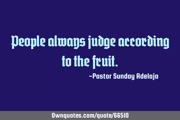 People always judge according to the