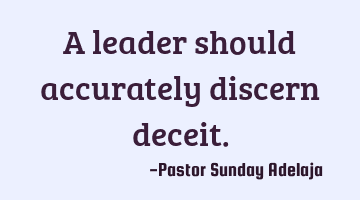 A leader should accurately discern deceit.