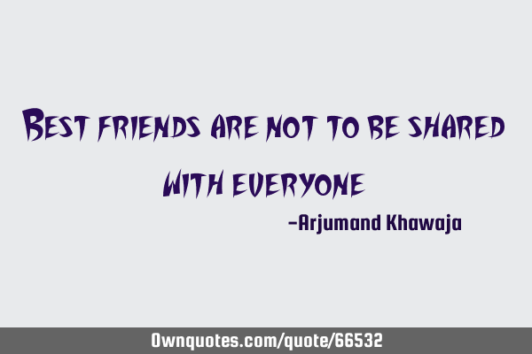 Best friends are not to be shared with