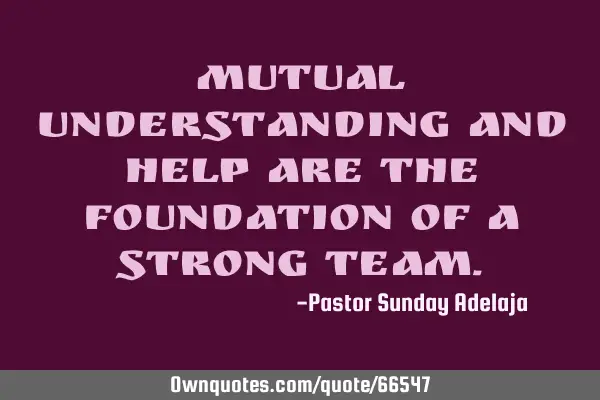 Mutual understanding and help are the foundation of a strong