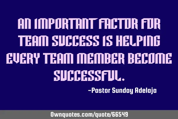 An important factor for team success is helping every team member become