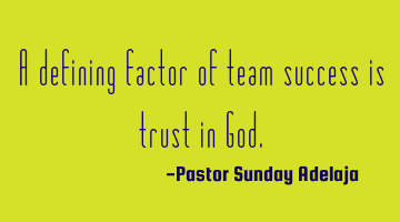 A defining factor of team success is trust in God.