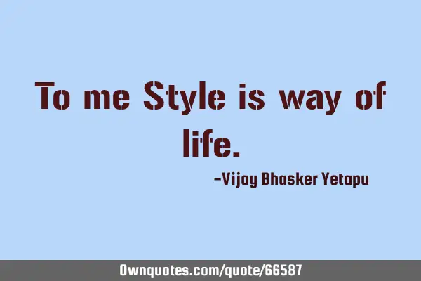 To me Style is way of