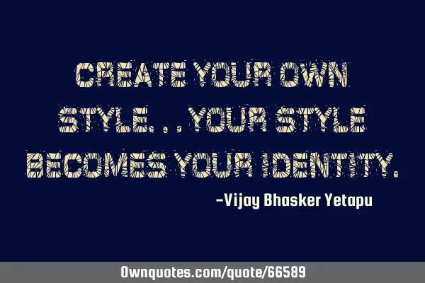 Create your own style… your style becomes your