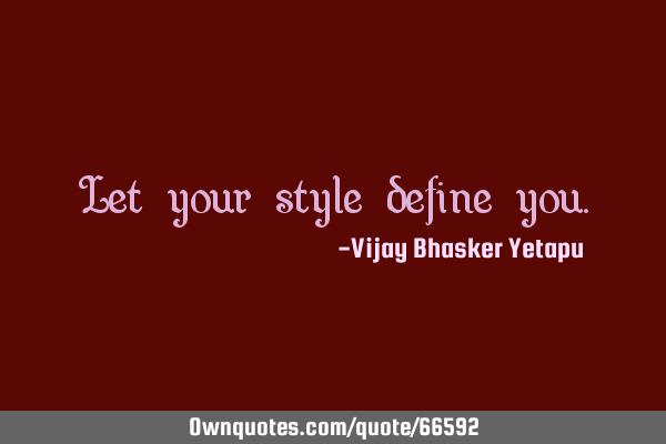 Let your style define