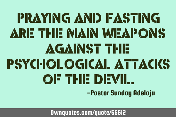 Praying and fasting are the main weapons against the psychological attacks of the