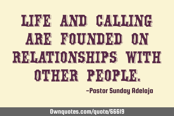 Life and calling are founded on relationships with other