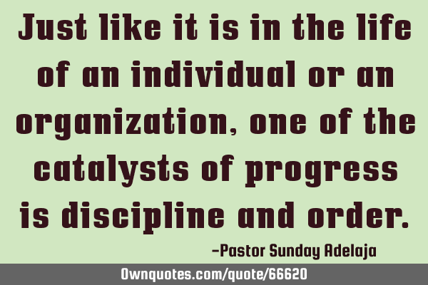Just like it is in the life of an individual or an organization, one of the catalysts of progress
