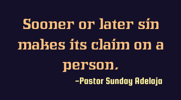 Sooner or later sin makes its claim on a person.