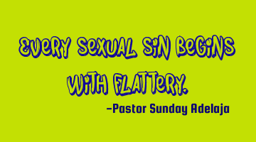 Every sexual sin begins with flattery.