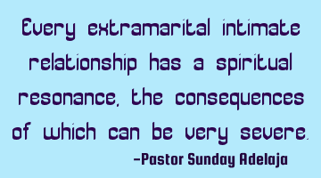 Every extramarital intimate relationship has a spiritual resonance, the consequences of which can