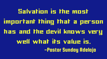 Salvation is the most important thing that a person has and the devil knows very well what its