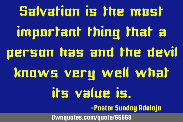 Salvation is the most important thing that a person has and the devil knows very well what its