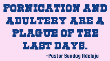 Fornication and adultery are a plague of the last days.