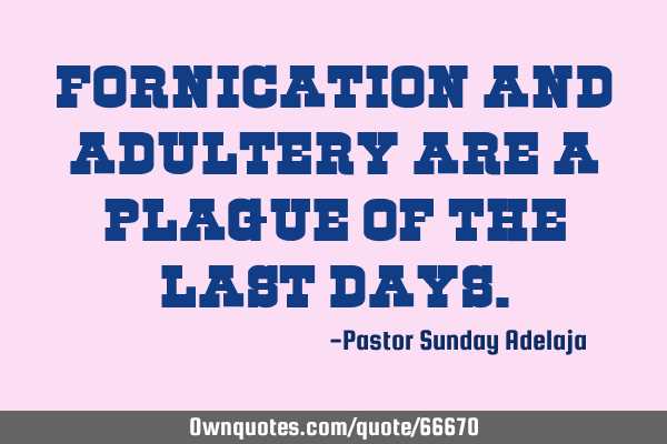 Fornication and adultery are a plague of the last