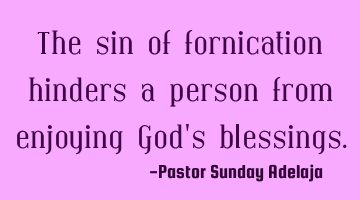 The sin of fornication hinders a person from enjoying God's blessings.