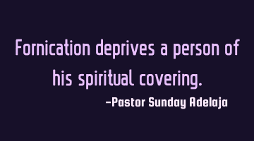 Fornication deprives a person of his spiritual covering.