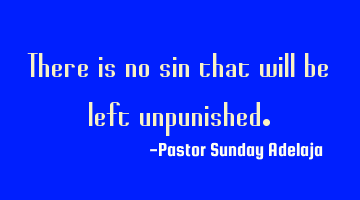 There is no sin that will be left unpunished.