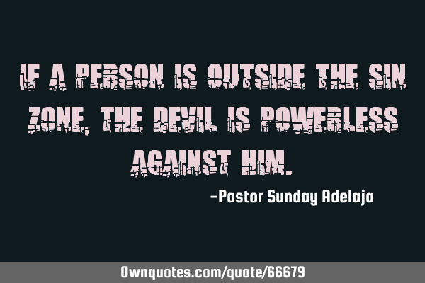 If a person is outside the sin zone, the devil is powerless against