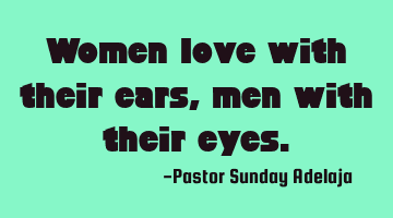 Women love with their ears, men with their eyes.