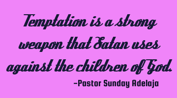 Temptation is a strong weapon that Satan uses against the children of God.